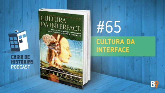 Caixa de Histórias 65 – Cultura da Interface