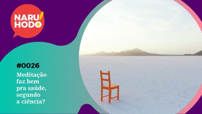 Naruhodo #26 – Meditação faz bem pra saúde, segundo a ciência?