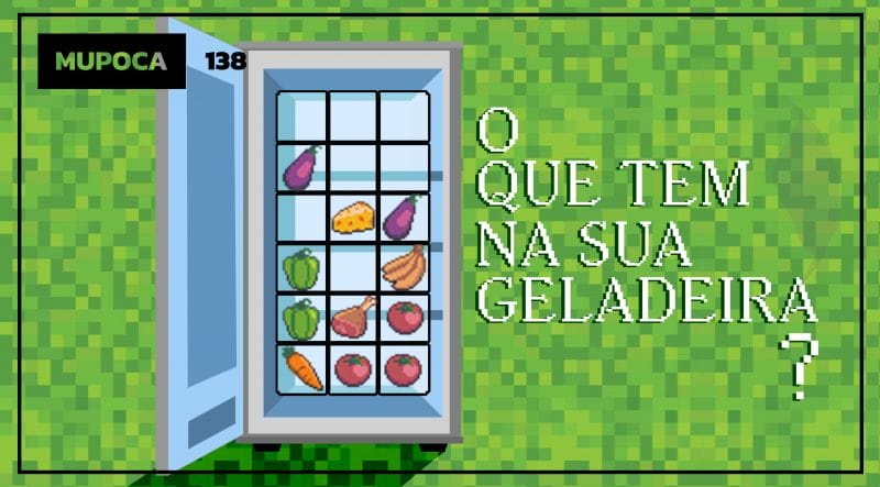Mupoca #138 – O que tem na sua geladeira?